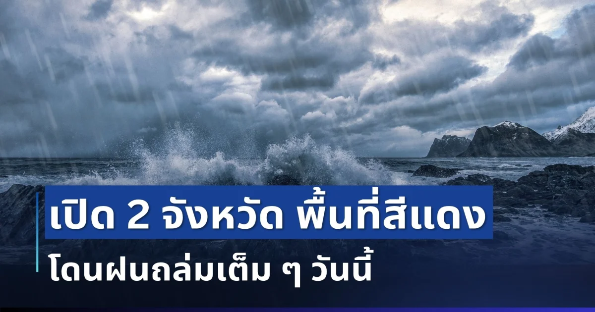 มาหนักแน่! กรมอุตุฯ ประกาศ 2 จังหวัด พื้นที่สีแดง โดนฝนเต็ม ๆ วันนี้