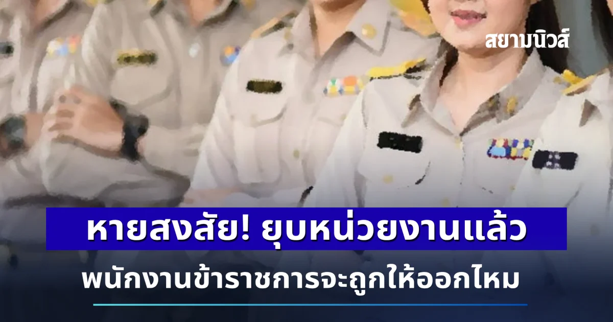 หายสงสัย! ยุบหน่วยงานแล้วพนักงานข้าราชการจะถูกให้ออกไหม