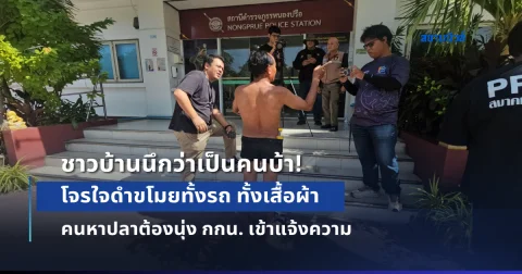 ชาวบ้านนึกว่าเป็นคนบ้า! โจรใจดำขโมยทั้งรถ ทั้งเสื้อผ้า คนหาปลาต้องนุ่ง กกน. เข้าแจ้งความ