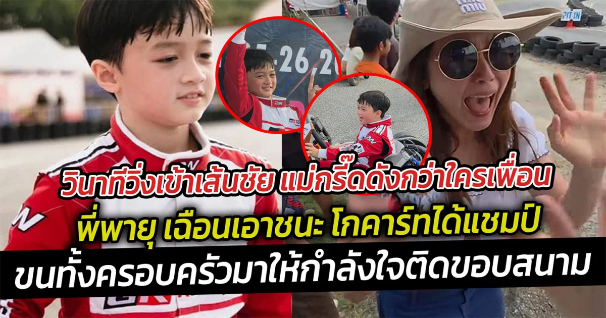 วินาทีวิ่งเข้าเส้นชัย แม่กรี๊ดดังกว่าใครเพื่อน พี่พายุ เฉือนเอาชนะ โกคาร์ทได้แชมป์