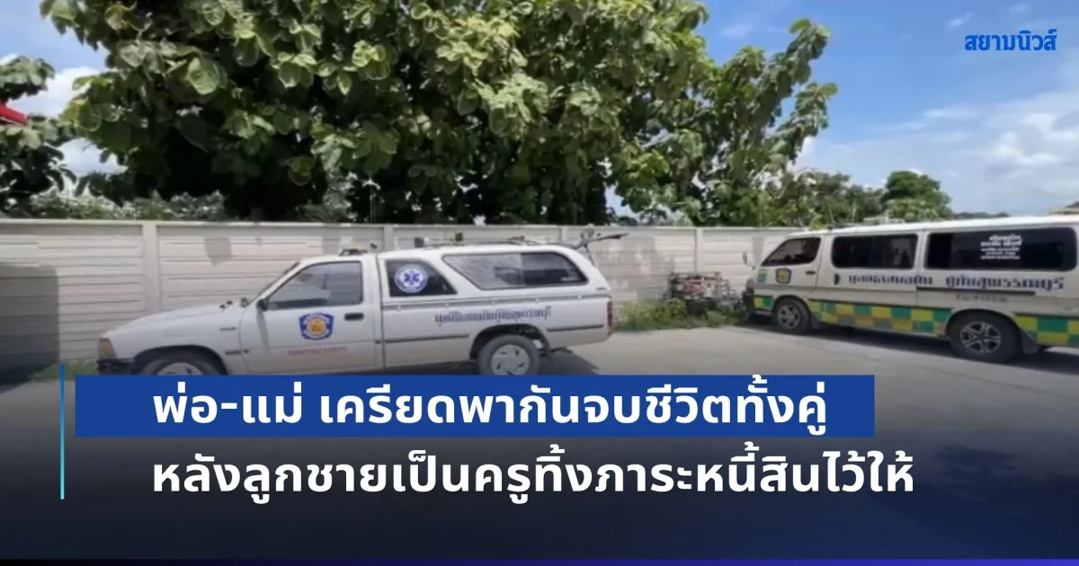 สลด! พ่อ-แม่ เครียดพากันจบชีวิตทั้งคู่ หลังลูกชายเป็นครูทิ้งภาระหนี้สินไว้ให้ พร้อมเขียนจดหมายตัดขาดสาปแช่งลูก อย่าได้เกิดร่วมชาติกันอีก