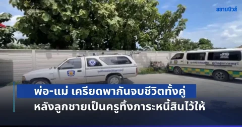 สลด! พ่อ-แม่ เครียดพากันจบชีวิตทั้งคู่ หลังลูกชายเป็นครูทิ้งภาระหนี้สินไว้ให้ พร้อมเขียนจดหมายตัดขาดสาปแช่งลูก อย่าได้เกิดร่วมชาติกันอีก