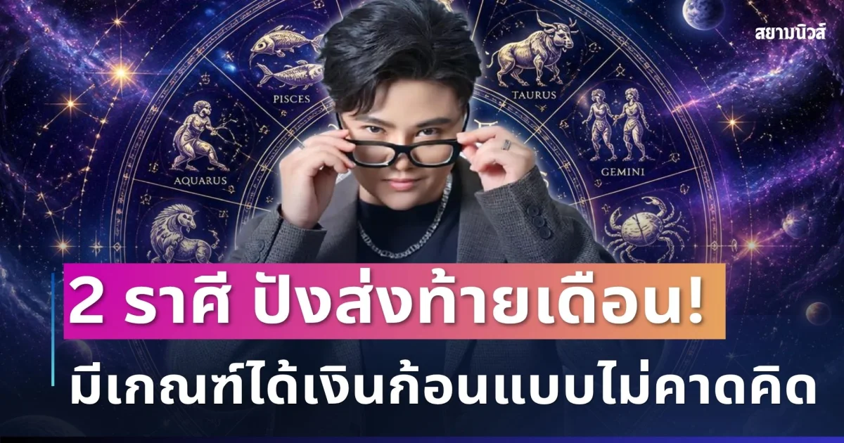 ปังส่งท้ายเดือน! หมอเค้ก ทักแรง 2 ราศีดวงการเงินปัง มีเกณฑ์ได้เงินก้อนแบบไม่คาดคิด