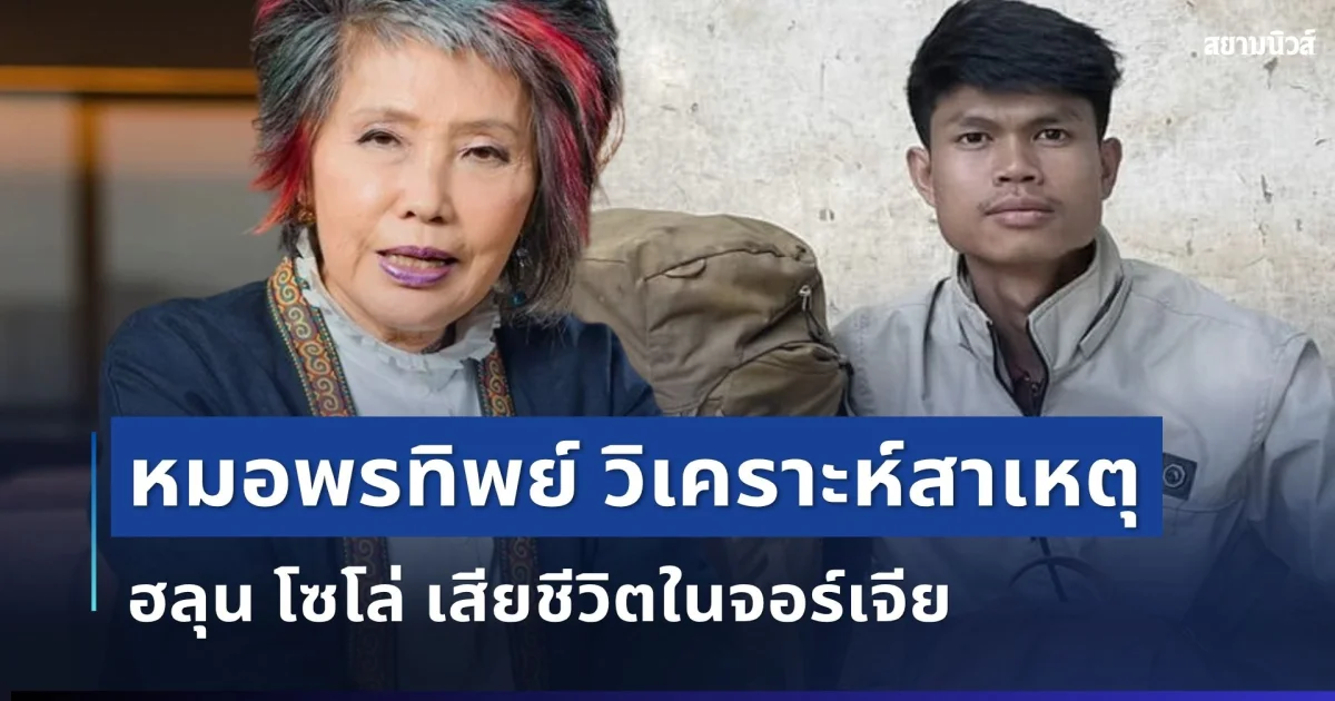 เปิดอีกมุม! หมอพรทิพย์ วิเคราะห์สาเหตุ ฮลุน โซโล่ เสียชีวิตในจอร์เจีย