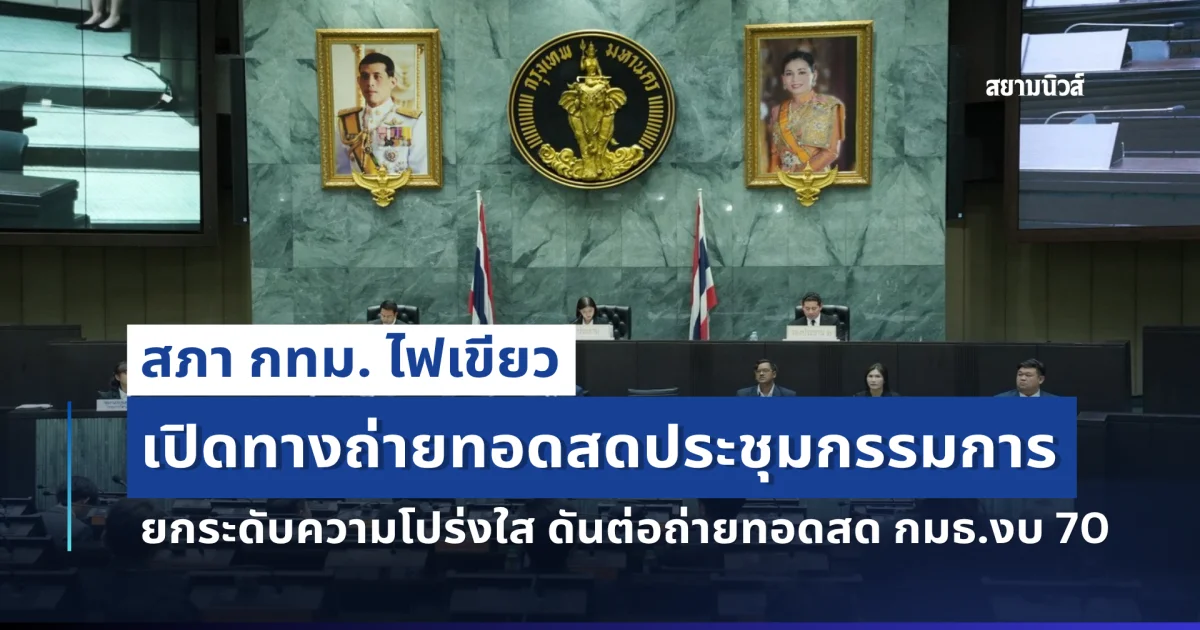 สภา กทม. ไฟเขียว เปิดทางถ่ายทอดสดประชุมกรรมการ ยกระดับความโปร่งใส