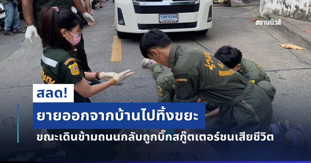 สลด! ยายออกจากบ้านไปทิ้งขยะ ขณะเดินข้ามถนนกลับถูกบิ๊กสกู๊ตเตอร์ชนเสียชีวิต