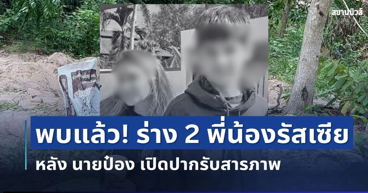 เจอแล้ว! ร่าง 2 พี่น้องรัสเซีย หลัง นายป๋อง เปิดปากสารภาพ