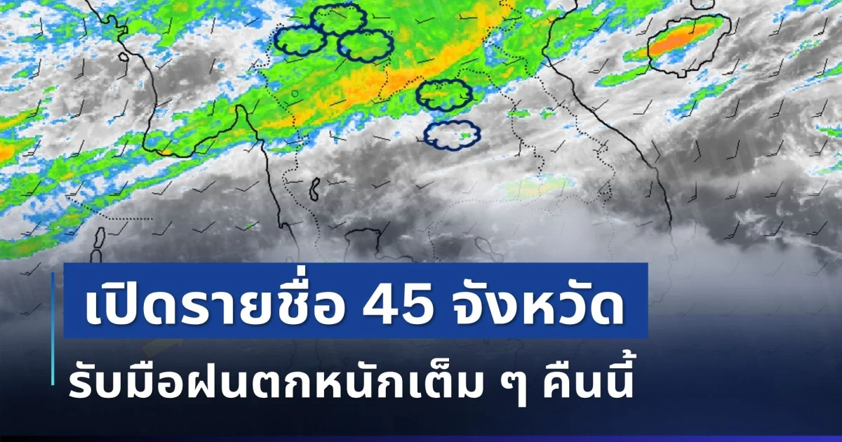 มาหนักแน่! เปิดรายชื่อ 45 จังหวัด กรมอุตุฯ เตือนรับมือฝนตกหนักเต็ม ๆ คืนนี้