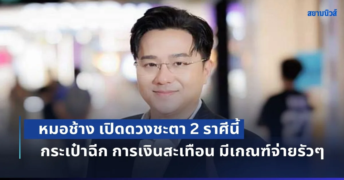 ซวยแล้ว! หมอช้าง เปิดดวงชะตา 2 ราศีนี้ กระเป๋าฉีก การเงินสะเทือน มีเกณฑ์จ่ายรัวๆ