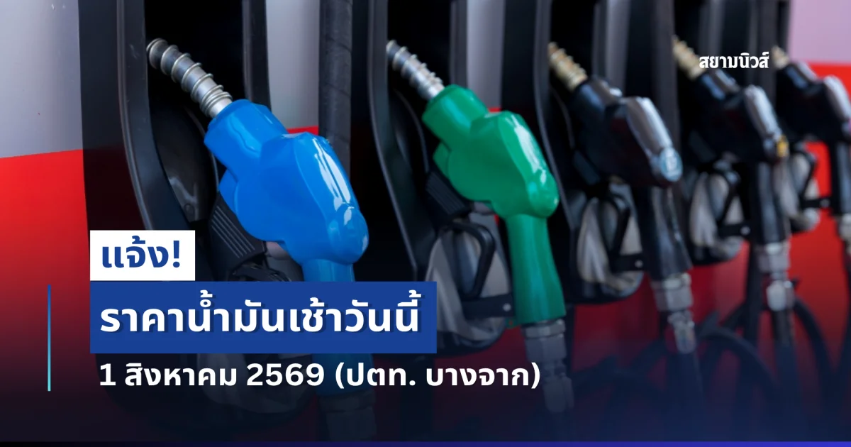 แจ้ง! ราคาน้ำมันเช้าวันนี้ 1 สิงหาคม 2569