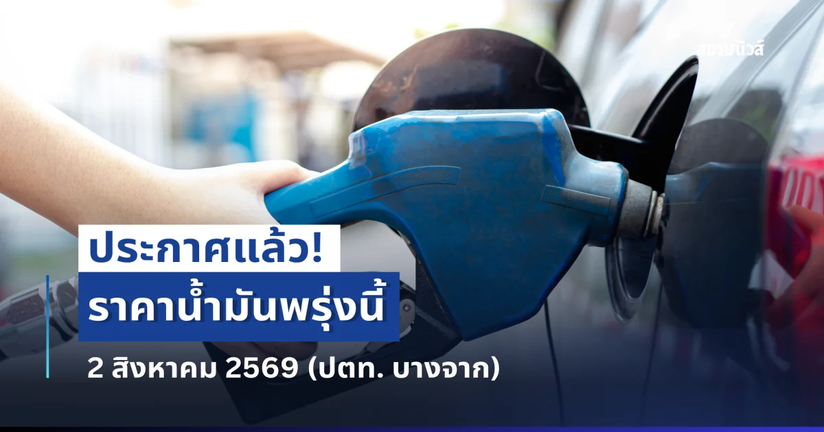 แจ้ง! ราคาน้ำมันพรุ่งนี้ 2 สิงหาคม 2569 (ปตท. บางจาก)