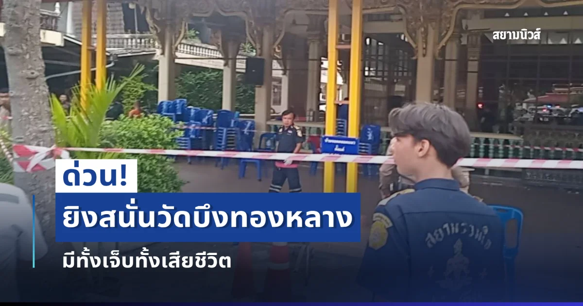ด่วน! ยิงสนั่นวัดบึงทองหลาง คาศาลา มีทั้งเจ็บทั้งเสียชีวิต