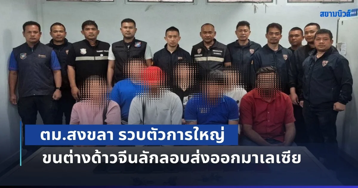 ตม.สงขลา รวบตัวการใหญ่ ขนต่างด้าวจีนลักลอบส่งออกมาเลเซีย