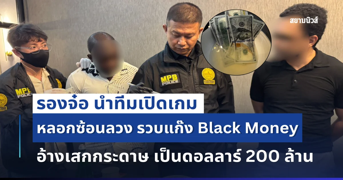 รองจ๋อนำทีมรวบแก๊งค์ผิวสี พร้อมแฉกลโกงระดับโลก Black Money เปลี่ยนกระดาษดำเป็น เงินดอลลาร์ หลอกเหยื่อ อ้างผลิตได้ 200 ล้านบาท