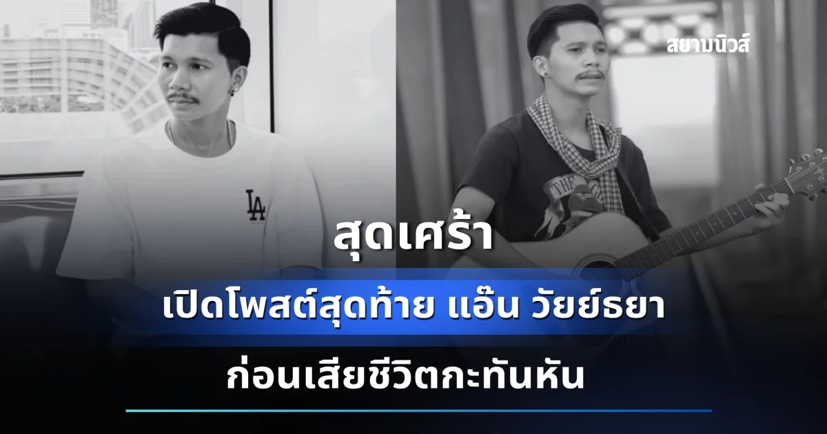สุดเศร้า เปิดโพสต์สุดท้าย แอ๊น วัยย์ธยา ศิลปินดัง ก่อนเสียชีวิตกะทันหัน