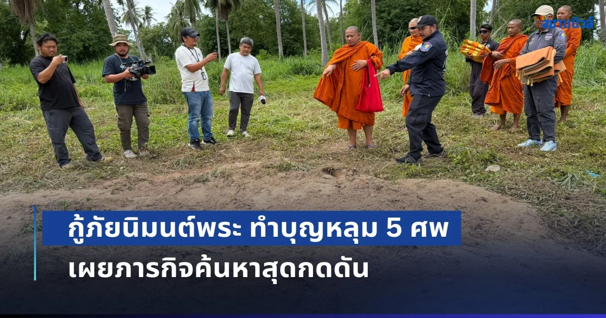 กู้ภัยนิมนต์พระ ทำบุญหลุม 5 ศพ เผยภารกิจค้นหาสุดกดดัน อาศัยแรงศรัทธานำทาง