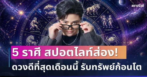 สปอตไลท์ส่อง! หมอเค้ก เผย 5 ราศีดวงดีที่สุดเดือนนี้ มีเกณฑ์พลิกชีวิต รับทรัพย์ก้อนโต