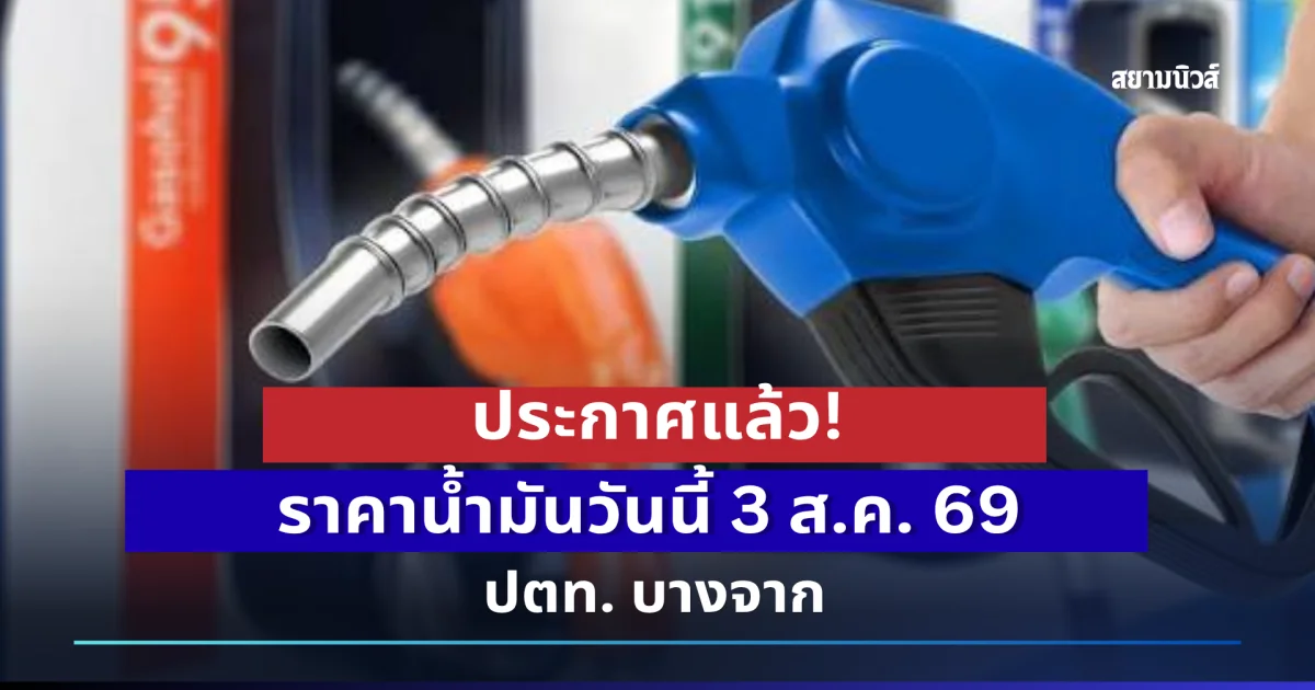 ราคาน้ำมันวันนี้ 3 ส.ค. 69 ปตท. บางจาก