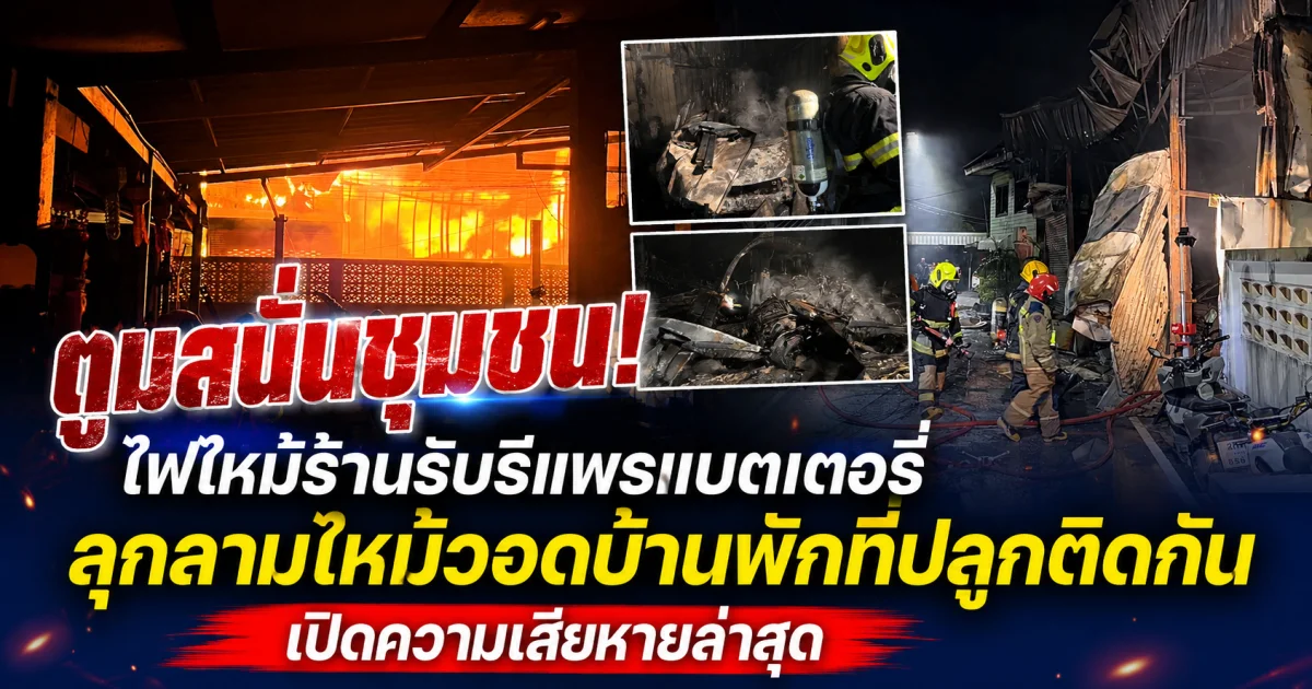 ตูมสนั่นชุมชน! ไฟไหม้ร้านรับรีแพรแบตเตอรี่ ลุกลามไหม้วอดบ้านพักที่ปลูกติดกัน เปิดความเสียหายล่าสุด
