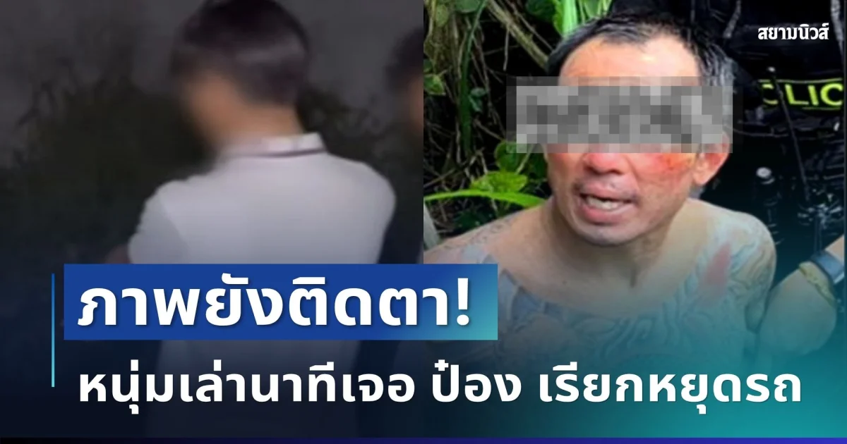 ภาพยังติดตา! หนุ่มวัย 19 เล่านาทีเจอ ป๋อง เรียกหยุดรถ ก่อนเผยสิ่งที่เห็นในป่าข้างทาง
