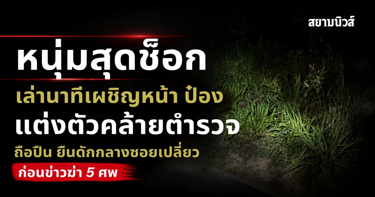 หนุ่มสุดช็อก เล่านาทีเผชิญหน้า ไอ้ป๋อง แต่งตัวคล้ายตำรวจ ถือปืนยืนดักกลางซอยเปลี่ยว ก่อนมีข่าวฆ่า 5 ศพ