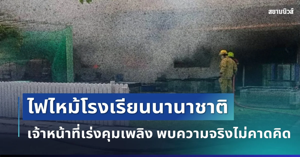ด่วน! เกิดเหตุไฟไหม้โรงเรียนนานาชาตินครปฐม เจ้าหน้าที่เร่งคุมเพลิง พบความจริงไม่คาดคิด