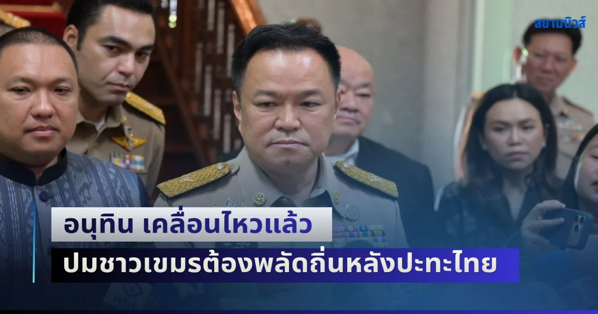 อนุทิน เคลื่อนไหวแล้ว หลังผู้รายงานพิเศษ UN ระบุชาวกัมพูชากว่า 650,000 คน ต้องพลัดถิ่น จากเหตุปะทะบริเวณชายแดนไทย-กัมพูชา