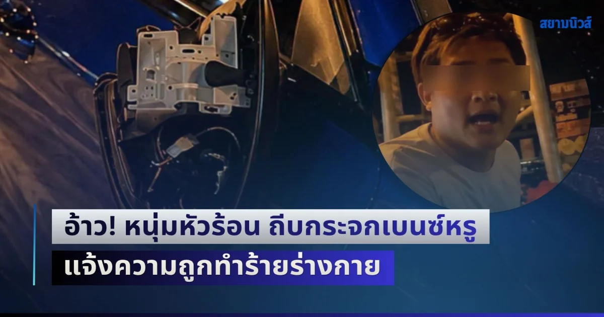 อ้าว! หนุ่มหัวร้อน ถีบกระจกเบนซ์หรู แจ้งความถูกทำร้ายร่างกาย อ้างจำหน้าคนต่อยได้