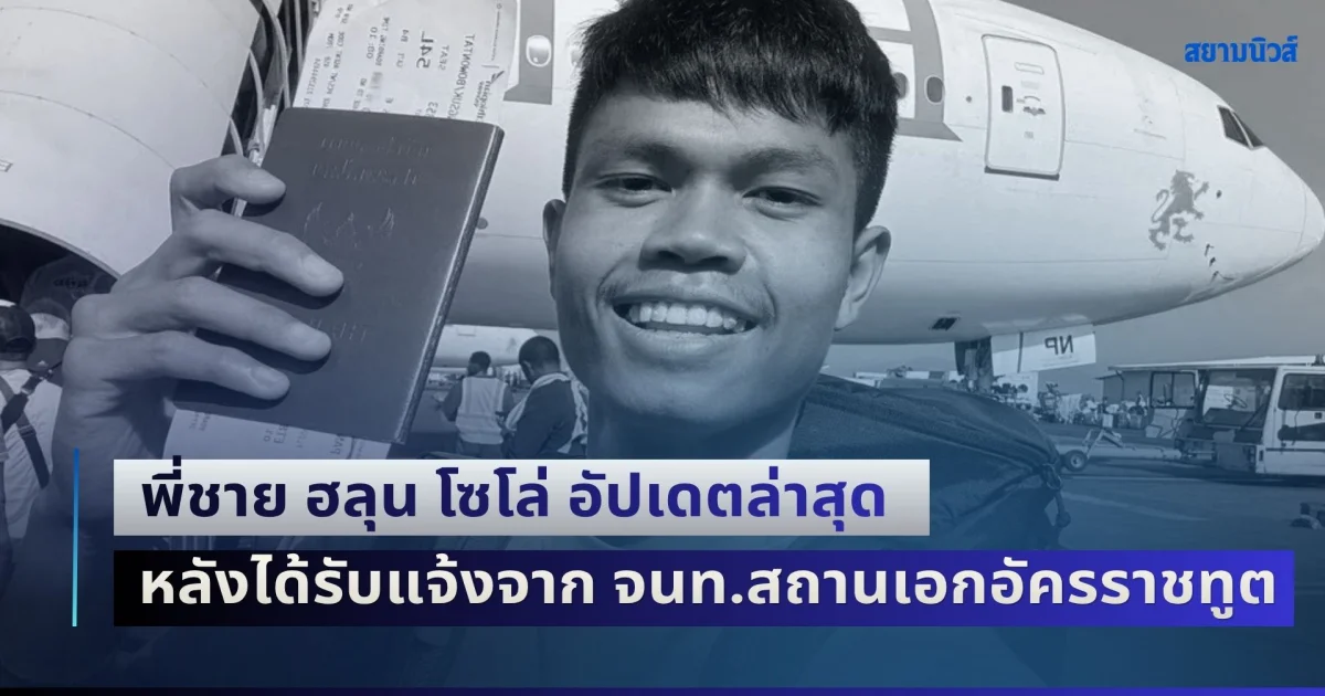 พี่ชาย ฮลุน โซโล่ อัปเดตล่าสุด หลังได้รับแจ้งข้อมูลจาก เจ้าหน้าที่สถานเอกอัครราชทูต
