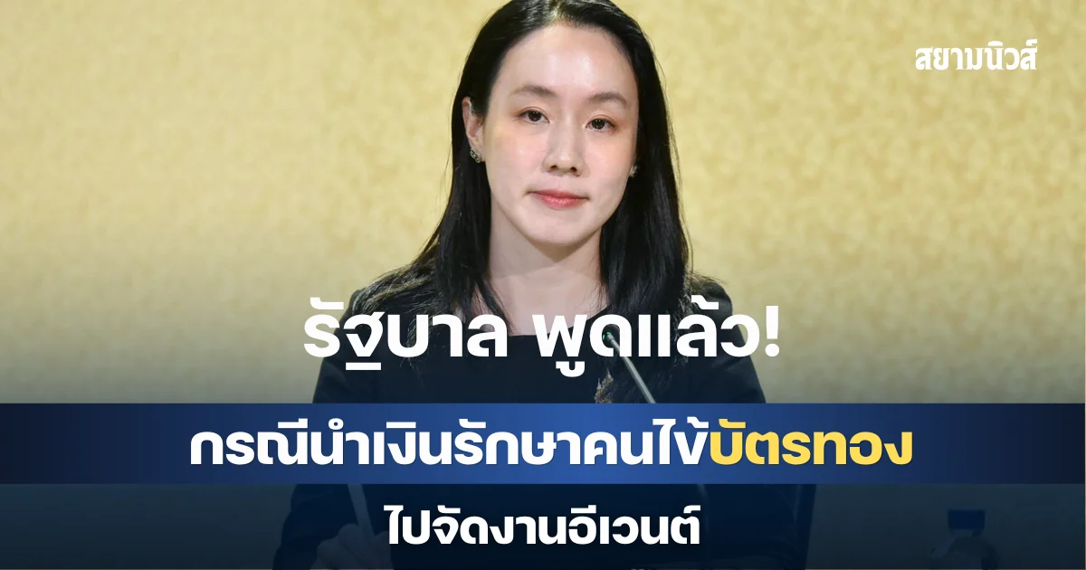 รัฐบาล ตอบตรงๆ กรณีนำเงินรักษาคนไข้บัตรทอง ไปจัดงานอีเวนต์