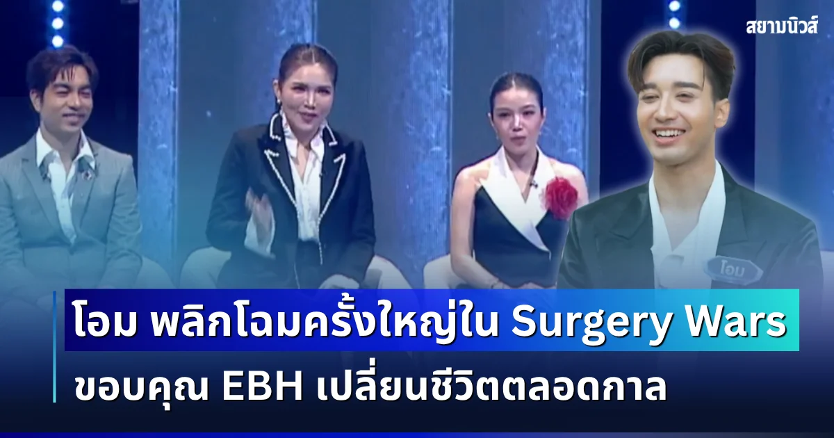 อึ้งทั้งรายการ! โอม พลิกโฉมครั้งใหญ่ใน Surgery Wars ขอบคุณ EBH เปลี่ยนชีวิตตลอดกาล