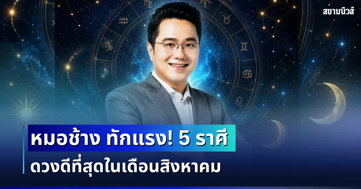 โหงวเฮ้งดีมาก! หมอช้าง ทักแรง 5 อันดับราศี ดวงดีเดือนสิงหาคม