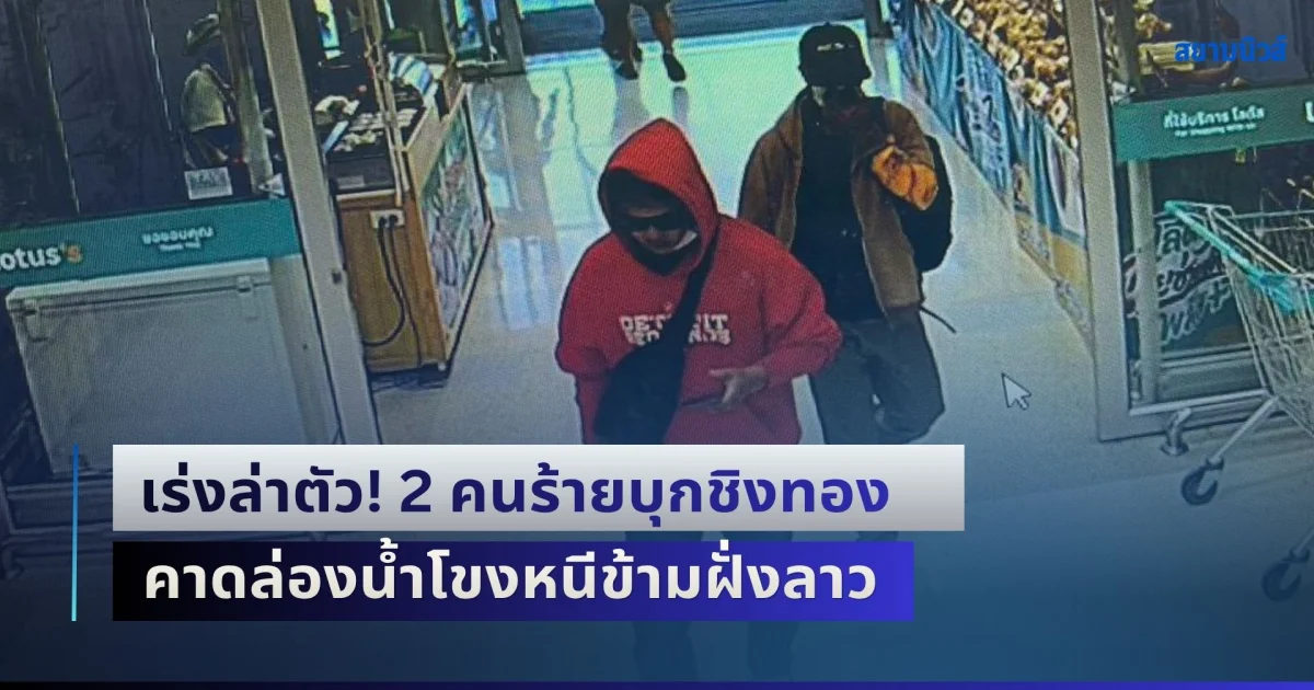 เร่งล่าตัว! 2 คนร้ายบุกชิงทอง พนง.จะปีนหนี เจอปืนจ่อขู่ให้อยู่ก่อน คาดล่องน้ำโขงหนีข้ามฝั่งลาว