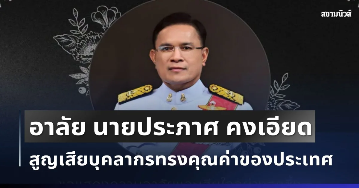 อาลัยยิ่ง สิ้น นายประภาศ คงเอียด สูญเสียบุคลากรทรงคุณค่าของประเทศ จากไปอย่างกะทันหัน
