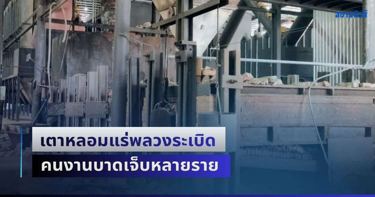ระทึก! เตาหลอมแร่พลวงระเบิด คนงานบาดเจ็บหลายราย แต่บริษัทกลับไม่แจ้งตำรวจ รู้เรื่องจากโรงพยาบาล
