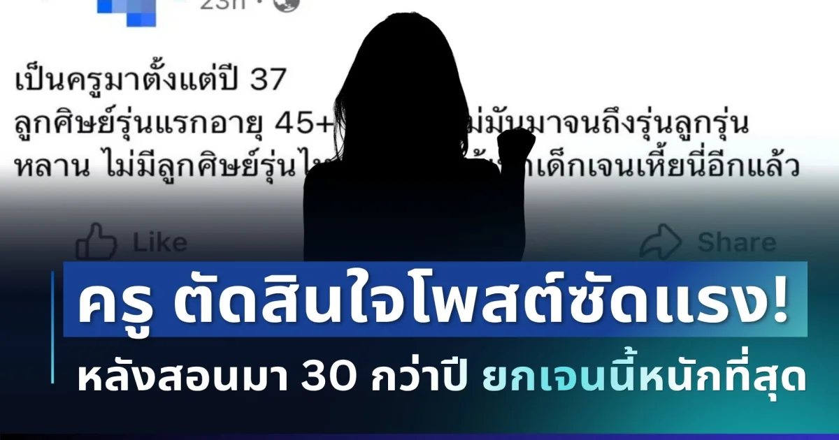 สะเทือนทั้งโซเชียล! ครู ตัดสินใจโพสต์ซัดแรงตรงๆ หลังสอนมา 30 กว่าปี ยกเจนนี้หนักที่สุด