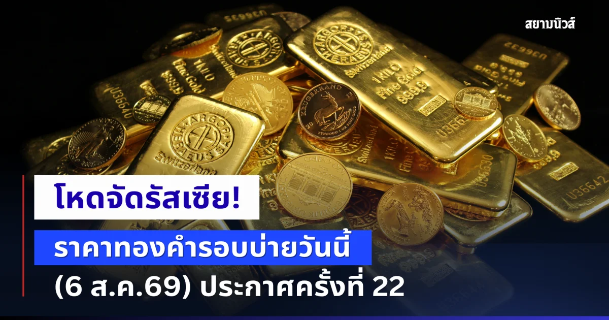 ราคาทองคำรอบบ่ายวันนี้ (6 ส.ค.69) ประกาศครั้งที่ 22