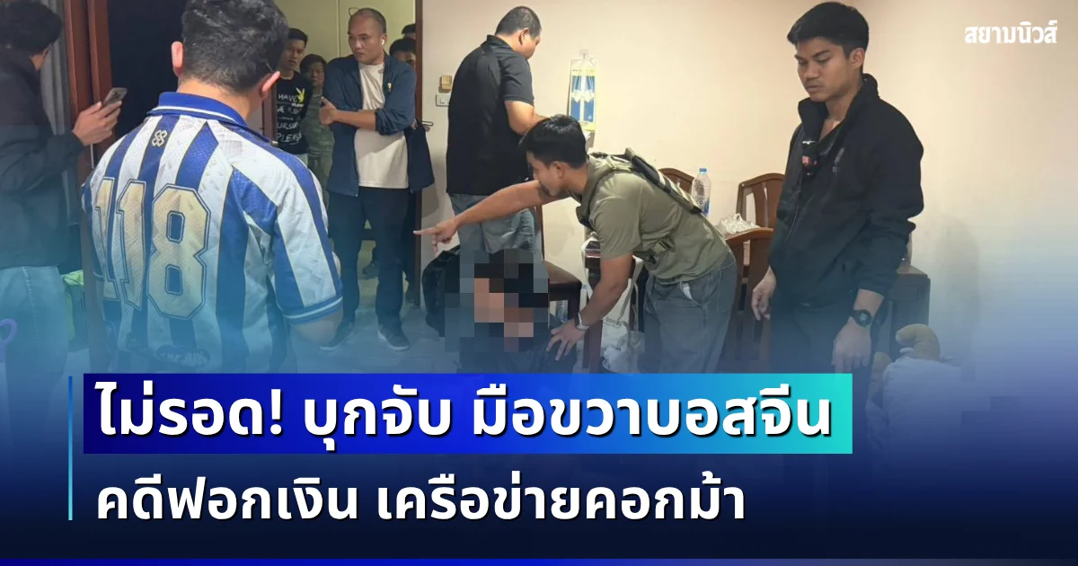 ไม่รอด! บุกจับ มือขวาบอสจีน คดีฟอกเงิน เครือข่ายคอกม้า พบเงินหมุนเวียนมหาศาล
