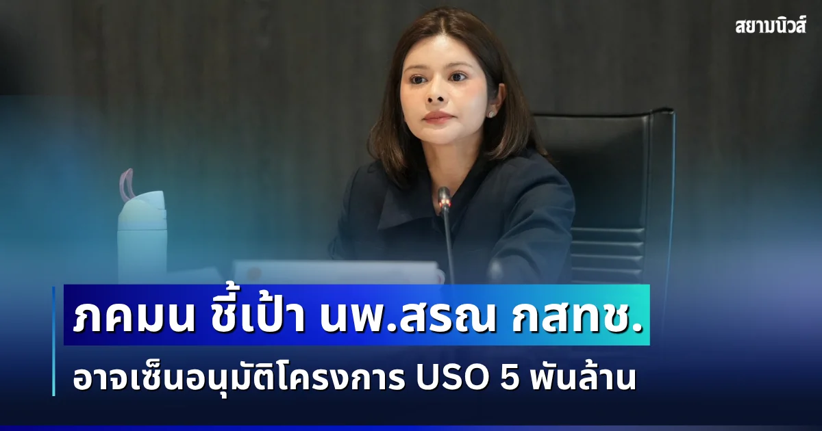 ภคมน ชี้เป้า นพ.สรณ กสทช. อาจเซ็นอนุมัติโครงการ USO 5 พันล้าน แม้ถูกชี้ขาดคุณสมบัติ