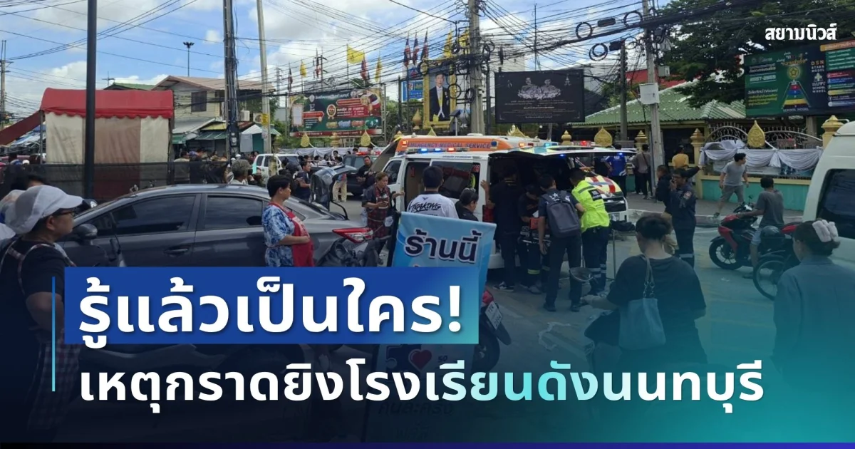 รู้แล้วเป็นใคร! พบผู้เสียชีวิต-บาดเจ็บ ล่าสุดเยอะมาก เหตุกราดยิงโรงเรียนดังนนทบุรี