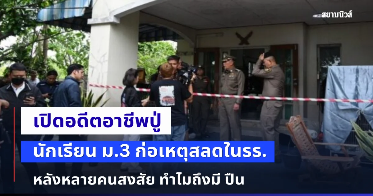 เปิดอดีตอาชีพปู่ ม.3 ก่อเหตุสลดในรร. หลังหลายคนสงสัย ทำไมถึงมี ปืน