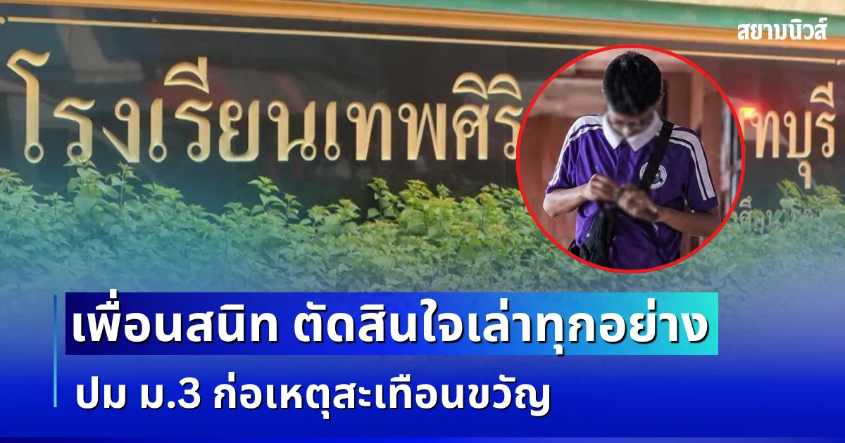 เพื่อนสนิท ตัดสินใจเล่าปัญหาทุกอย่าง ปม ม.3 ก่อเหตุสะเทือนขวัญ