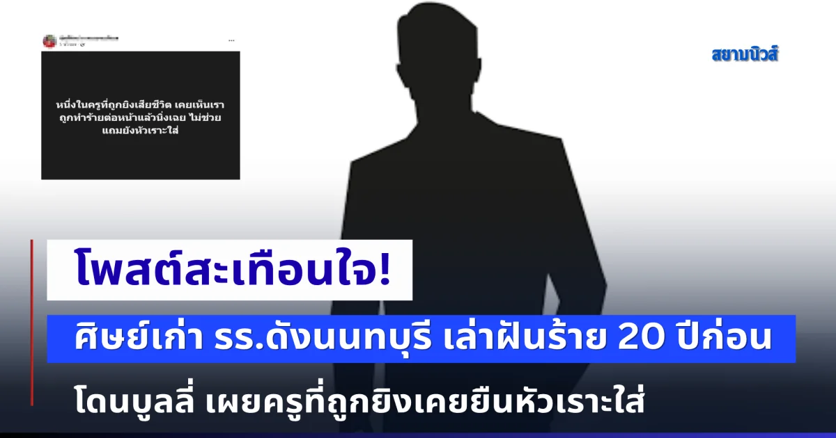 โพสต์สะเทือนใจ! ศิษย์เก่า รร.ดังนนทบุรี เล่าฝันร้าย 20 ปีก่อนโดนบูลลี่ เผยครูที่ถูกยิงเคยยืนหัวเราะใส่