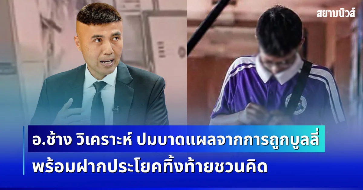อ.ช้าง วิเคราะห์ ปมบาดแผลจากการถูกบูลลี่ พร้อมฝากประโยคทิ้งท้ายชวนคิด