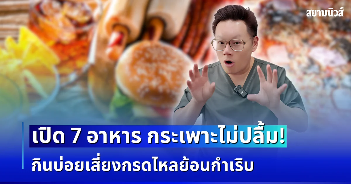 หมอเจด เตือน! 7 อาหาร กระเพาะไม่ปลื้ม กินบ่อยเสี่ยงกรดไหลย้อนกำเริบ