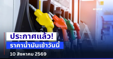 เช็กก่อนออกจากบ้าน! ราคาน้ำมันเช้าวันนี้ 10 สิงหาคม 2569