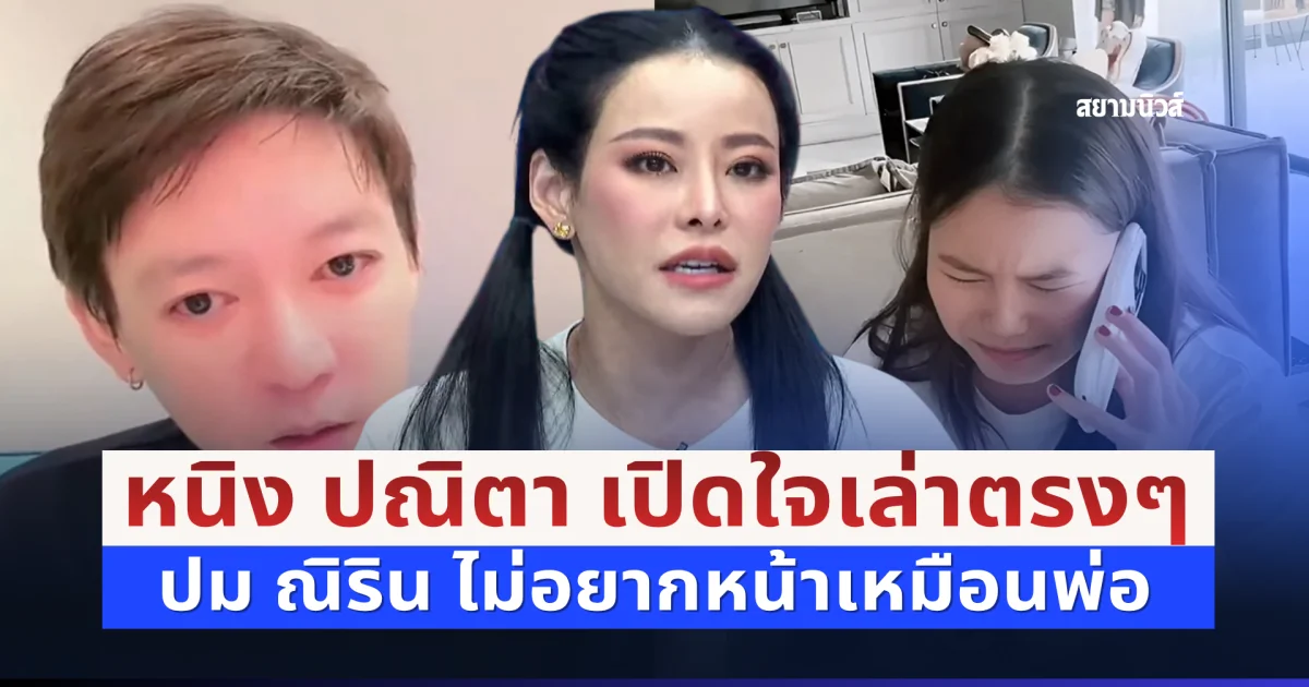 หนิง ปณิตา เปิดใจเล่าตรงๆ ปม ณิริน ไม่อยากหน้าเหมือนพ่อ