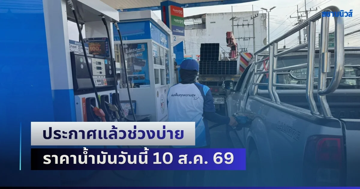 อัปเดตล่าสุด! ประกาศแล้วช่วงบ่าย ราคาน้ำมันวันนี้ 10 ส.ค. 69