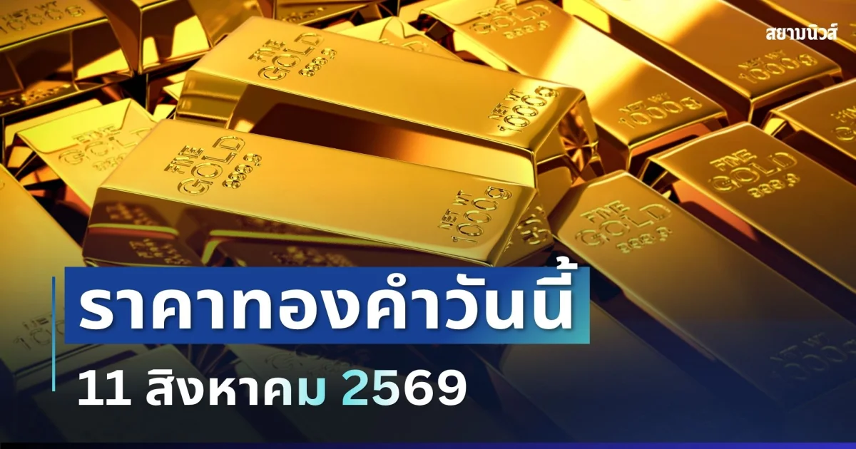 ราคาทองคำวันนี้ 11 สิงหาคม 2569 (เปิดตลาด)