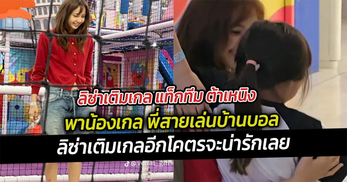ลิซ่าเติมเกล แท็กทีม ต้าเหนิง พาน้องเกล พี่สายเล่นบ้านบอล
